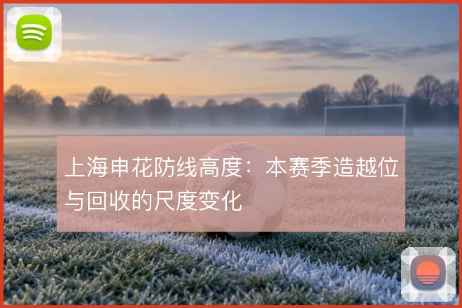 上海申花防线高度：本赛季造越位与回收的尺度变化