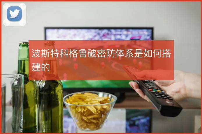 波斯特科格鲁破密防体系是如何搭建的