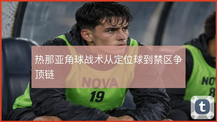 热那亚角球战术从定位球到禁区争顶链