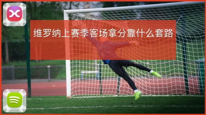 维罗纳上赛季客场拿分靠什么套路