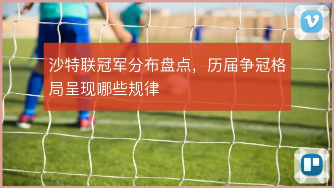 沙特联冠军分布盘点,历届争冠格局呈现哪些规律